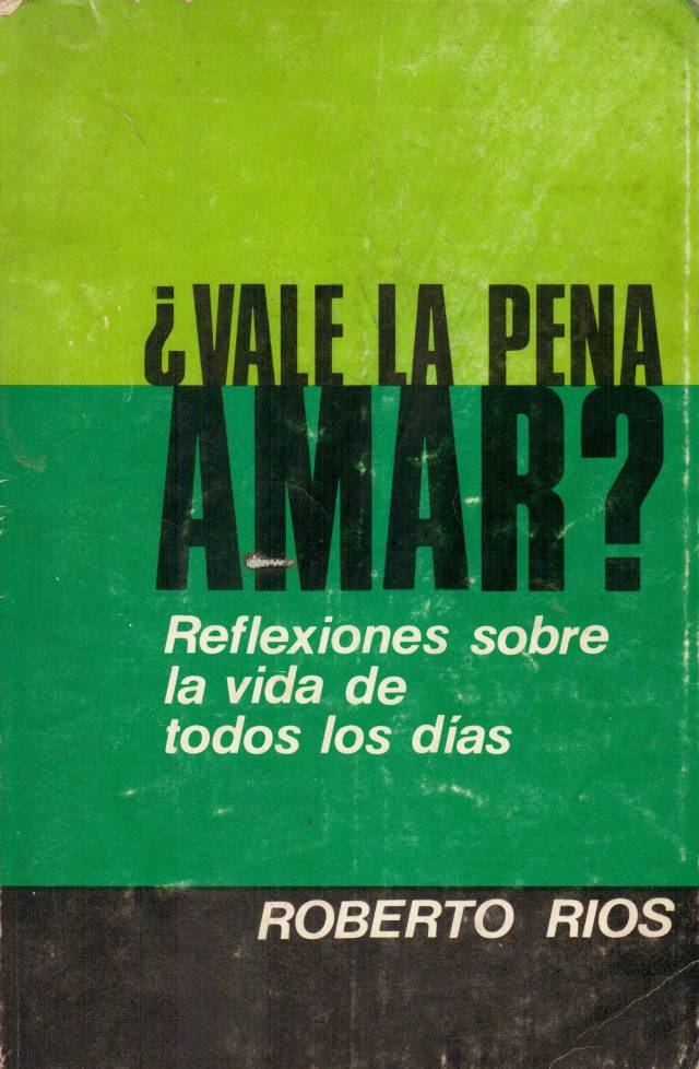 Vale la pena amar ? : reflexiones sobre la vida de todos los días / Ríos, Roberto E. - Donación Ana Rita, Carlos, Rubén Pagura Alegría