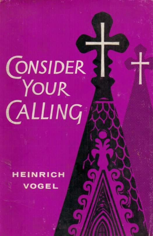 Consider your calling : an introduction to theological study in the light of the fundamental questions it raises for ministers and divinity students / Heinrich Vogel - Donación Ana Rita, Carlos, Rubén Pagura Alegría