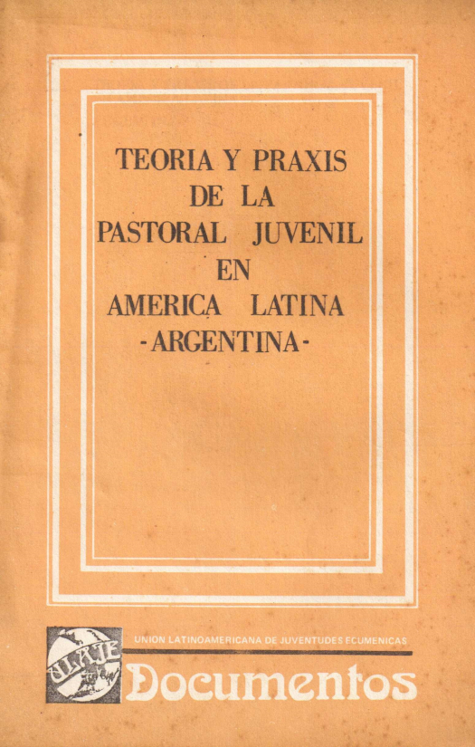 Teoría y praxis de la pastoral juvenil en América Latina [5] / Unión Latinoamericana de Juventudes Ecuménicas - Donación Ana Rita, Carlos, Rubén Pagura Alegría