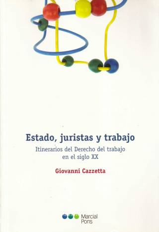 Estado, juristas y trabajo : itinerarios del derecho del trabajo en el siglo XX / Cazzetta, Giovanni - Donación Ministerio de Justicia