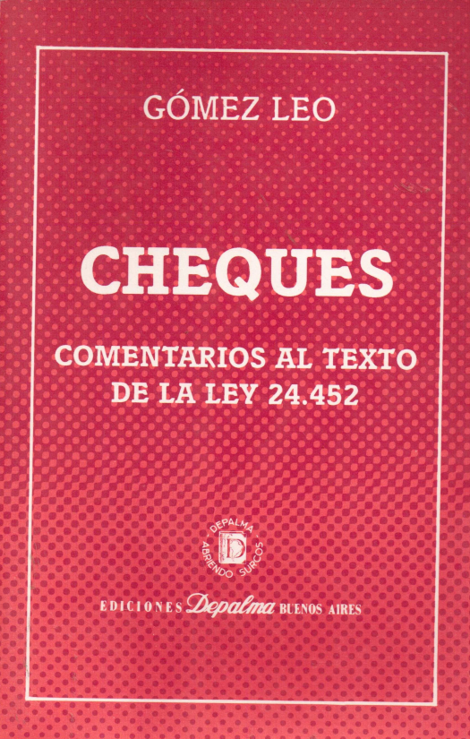 Cheques : comentarios al Texto de la Ley 24.452 / Osvaldo R. Gómez Leo - Donación Sara R. Velazco