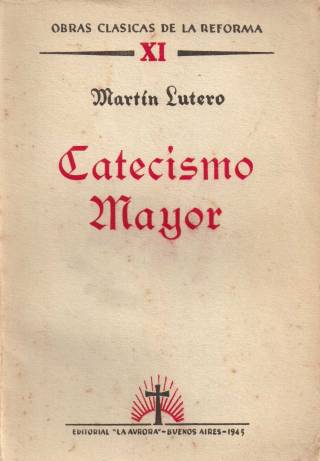 Catecismo mayor : o sea doctrina cristiana fundamental / Lutero, Martín - Donación Ana Rita, Carlos, Rubén Pagura Alegría