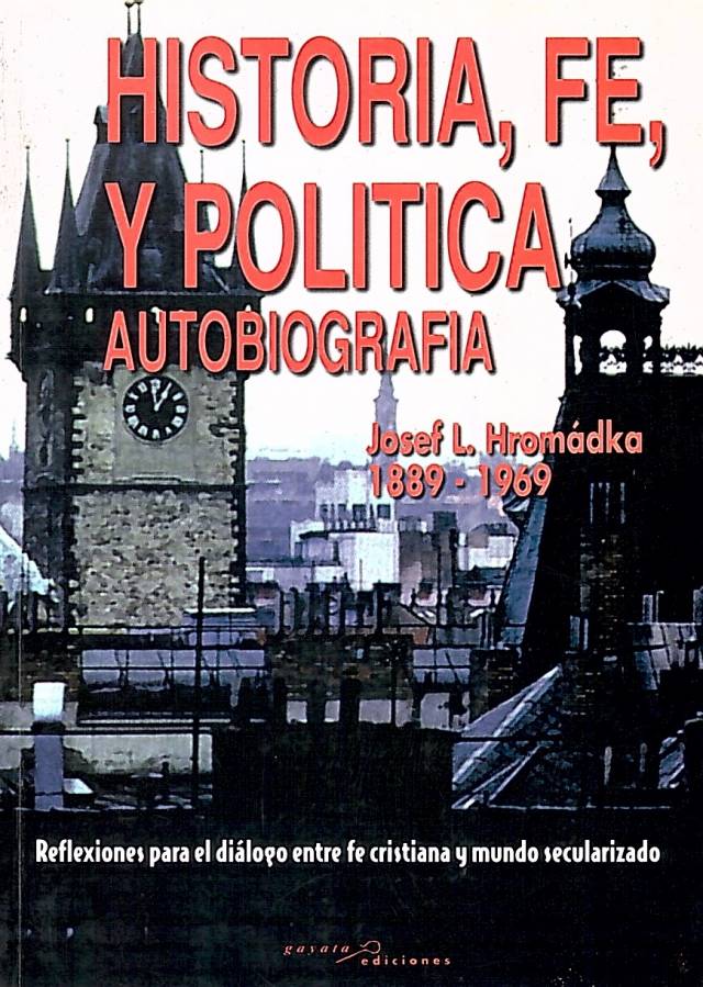 Historia, fe y política. Autobiografía : reflexiones para el diálogo entre fe cristiana y mundo secularizado / Hromádka, Josef F. - Donación Ana Rita, Carlos, Rubén Pagura Alegría