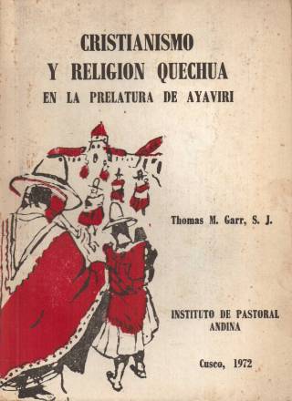 Cristianismo y religión Quechua en la Prelatura de Ayaviri / Garr, Thomas M. - Donación Ana Rita, Carlos, Rubén Pagura Alegría