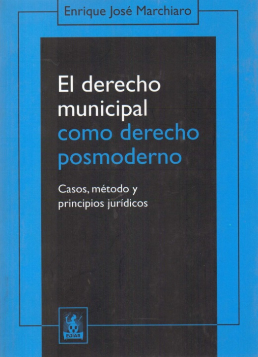 El derecho municipal como derecho posmoderno : casos, método y principios jurídicos / Enrique José Marchiaro - Compra