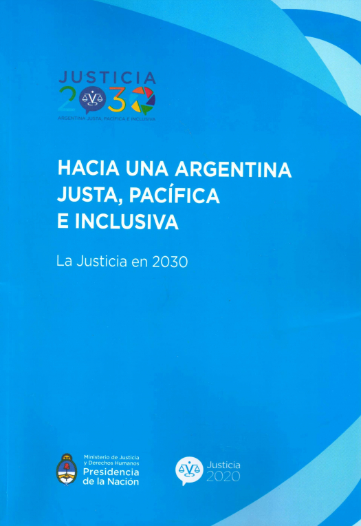 Hacia una Argentina justa, pacífica e inclusiva : la justicia en 2030 / Justicia 2020 (Argentina) - Donación Ministerio de Justicia