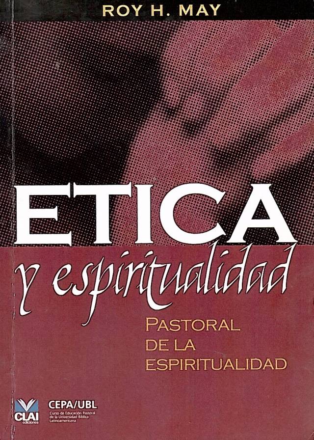 Ética y espiritualidad : pastoral de la espiritualidad / May, Roy H. - Donación Ana Rita, Carlos, Rubén Pagura Alegría