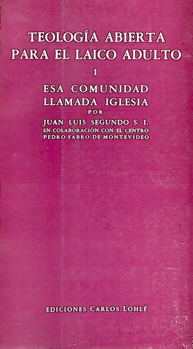 Teología abierta para el laico adulto [Volumen 1] / Segundo, Juan Luís - Donación Ana Rita, Carlos, Rubén Pagura Alegría