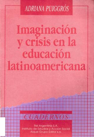 Imaginación y crisis en la educación latinoamericana / Puiggrós, Adriana - Donación Ana Rita, Carlos, Rubén Pagura Alegría