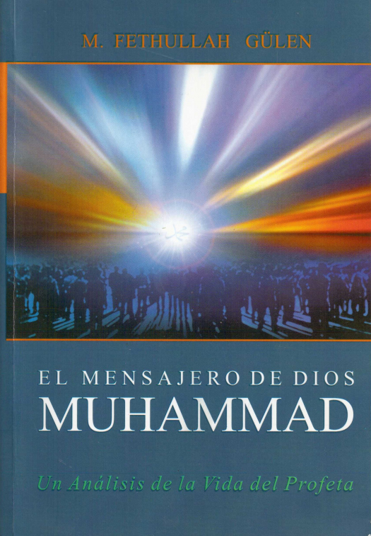 El mensajero de Dios Muhammad : un análisis de la vida del profeta / Güllen, Fethullah M. - Donación Ana Rita, Carlos, Rubén Pagura Alegría