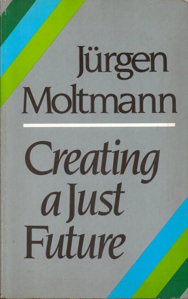 Creating a just future : the politics of peace and the ethics of creation in a threatened world / Moltmann, Jürgen - Donación Ana Rita, Carlos, Rubén Pagura Alegría