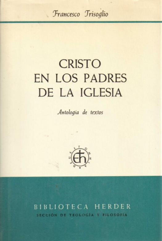 Cristo en los Padres de la iglesia : las primeras generaciones cristianas ante Jesús. Antología de textos / Franceso Trisoglio - Donación Susana Vignolo Rocco