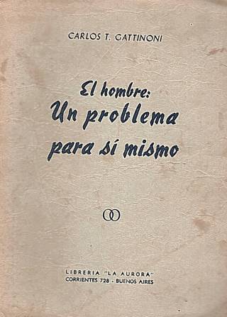 El hombre : un problema para sí mismo / Gattinoni, Carlos T. - Donación Ana Rita, Carlos, Rubén Pagura Alegría