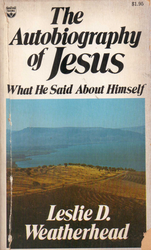 The autobigraphy of Jesus : what he said about himself / Leslie D. Weatherhead - Donación Ana Rita, Carlos, Rubén Pagura Alegría