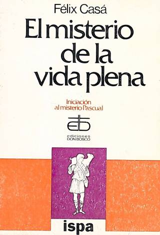 El misterio de la vida plena : iniciación al misterio pascual / Casá, Félix - Donación Ana Rita, Carlos, Rubén Pagura Alegría