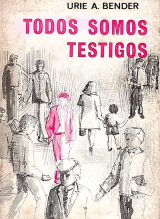 Todos somos testigos : reflexiones sobre el testimonio del cristiano en la sociedad actual / Bender, Urie A. - Donación Ana Rita, Carlos, Rubén Pagura Alegría