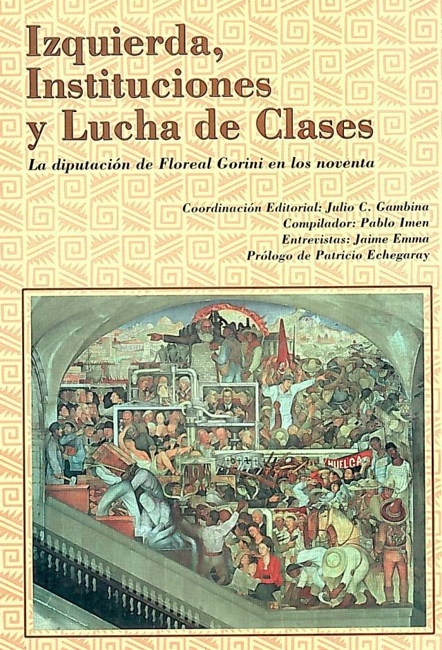 Izquierda, instituciones y lucha de clases : la diputación de Floreal Gorini en los noventa / Gambina, Julio C. [coord.] - Donación Ana Rita, Carlos, Rubén Pagura Alegría