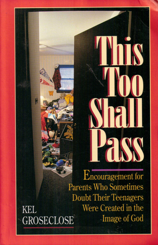 This too shall pass : encouragement for parents who sometimes doubt their teens were created in the image of God / Groseclose, Kel - Donación Ana Rita, Carlos, Rubén Pagura Alegría