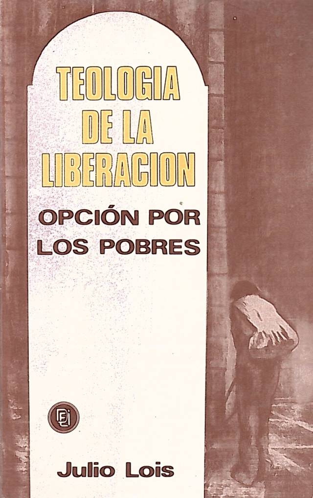 Teología de la liberación : opción por los pobres / Lois, Julio - Donación Ana Rita, Carlos, Rubén Pagura Alegría