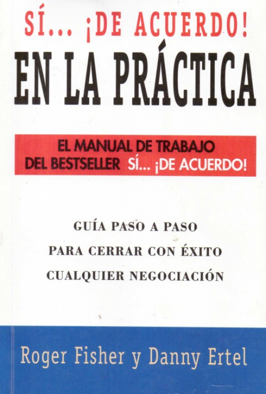 Sí... ¡de acuerdo! : en la práctica. El manual de trabajo del bestseller Sí... ¡de acuerdo! / Guía paso a paso para cerrar con éxito cualquier negociación / Roger Fisher - Compra