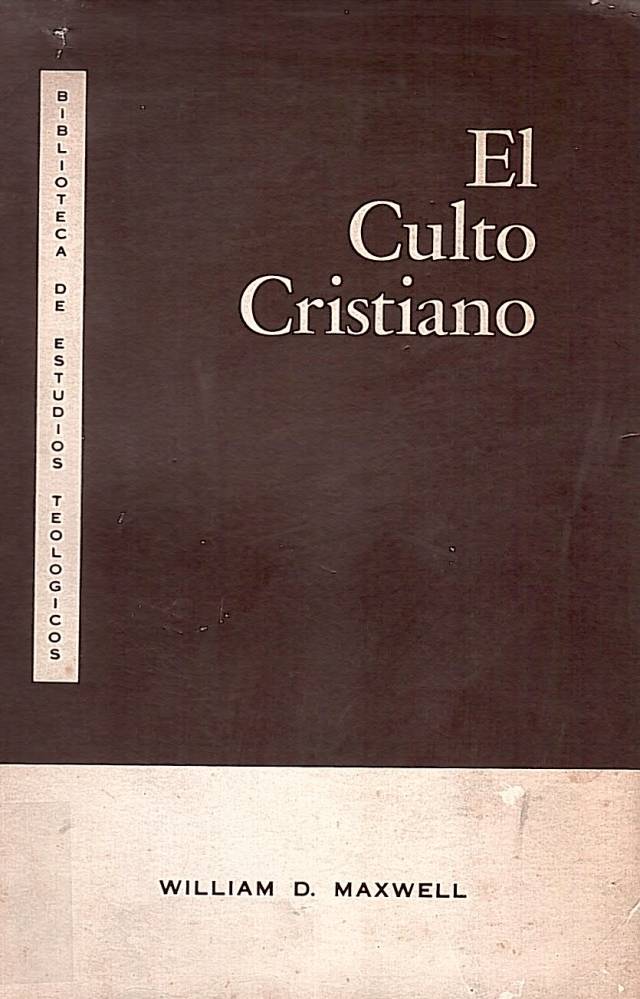 El culto cristiano : su evolución y sus formas / Maxwell, William D. - Donación Ana Rita, Carlos, Rubén Pagura