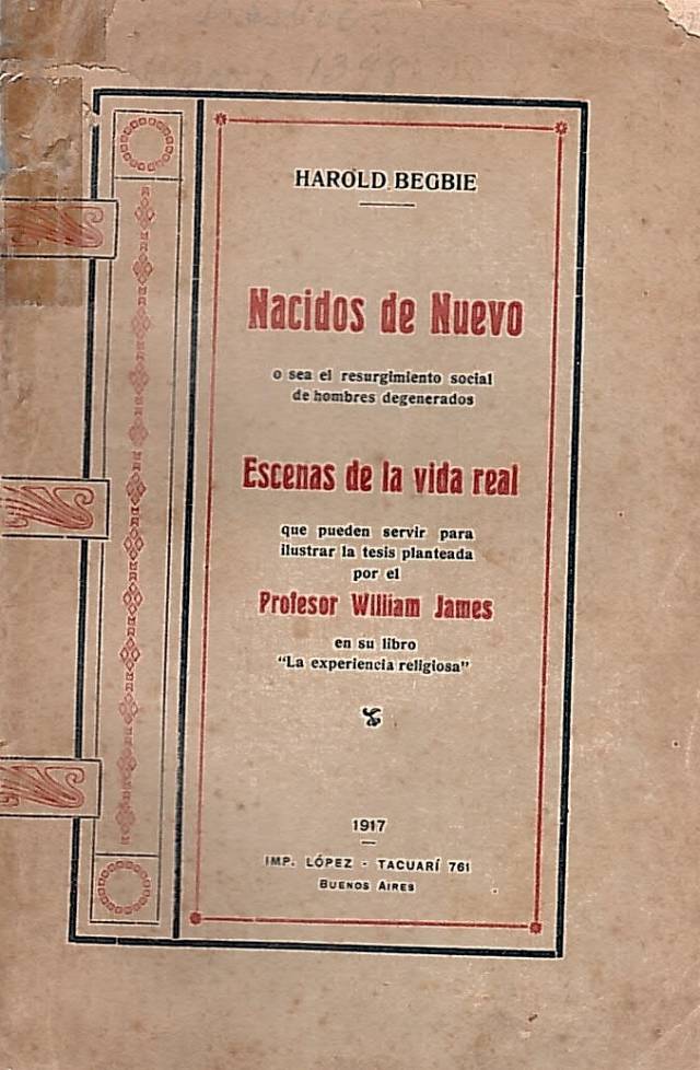 Nacidos de nuevo : o sea el resurgimiento social de hombres degenerados. Escenas de la vida real : que pueden servir para ilustrar la tesis planteada / Begbie, Harold -