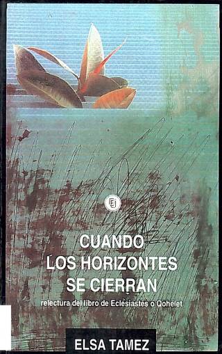 Cuando los horizontes se cierran : relectura del libro de Eclesiastés o Qohélet / Tamez, Elsa - Donación Ana Rita, Carlos, Rubén Pagura Alegría