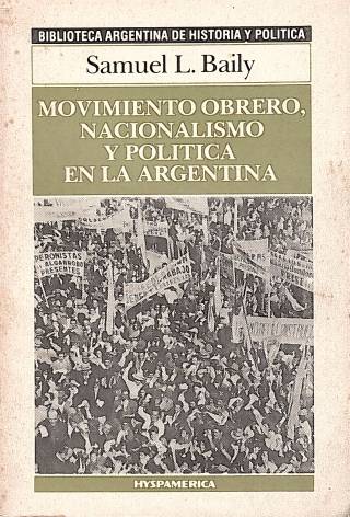 Movimiento obrero, nacionalismo y política en la argentina / Baily, Samuel L. - Donación Andrés Pagotto