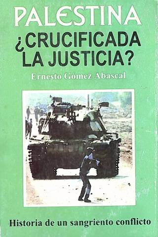 Palestina : ¿crucificada la justicia? : historia de un sangriento conflicto / Gómez Abascal, Ernesto - Donación Ana Rita, Carlos, Rubén Pagura Alegría