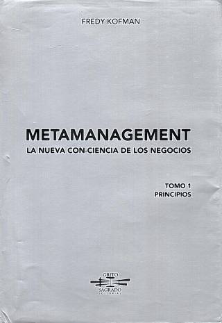 Metamanagement : la nueva conciencia de los negocios. Cómo hacer de su vida profesional una obra de arte [Tomo I] / Kofman, Fredy - Donación Carolina Inés Girolami