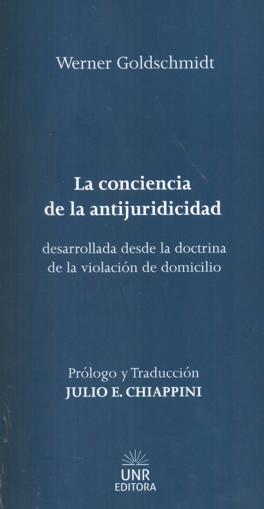 La conciencia de la antijuricidad : desarrollada desde la doctrina de la violación de domicilio / Werner Goldschmidt - Donación Julio E. Chiappini