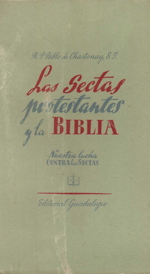 Las sectas protestantes y la Biblia : nuestra lucha contra las sectas / Pablo de Chastonay - Donación Ana Rita, Carlos, Rubén Pagura Alegría