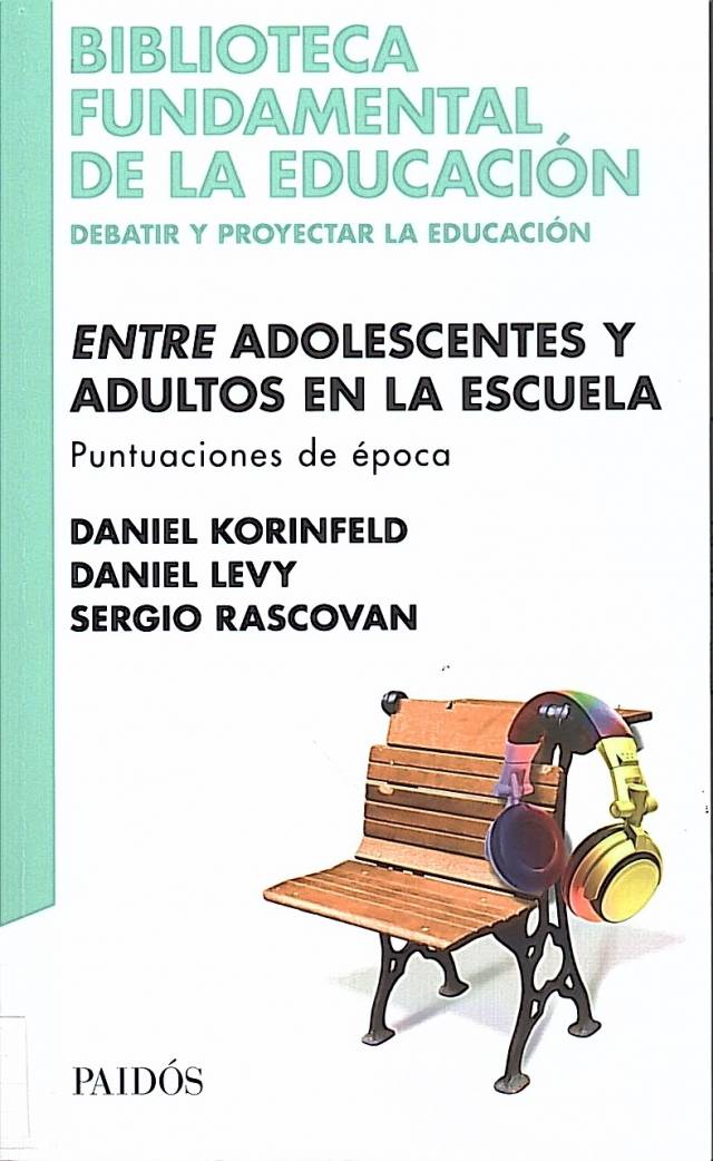 Entre adolescentes y adultos en la escuela: puntuaciones de época / Korinfeld, Daniel