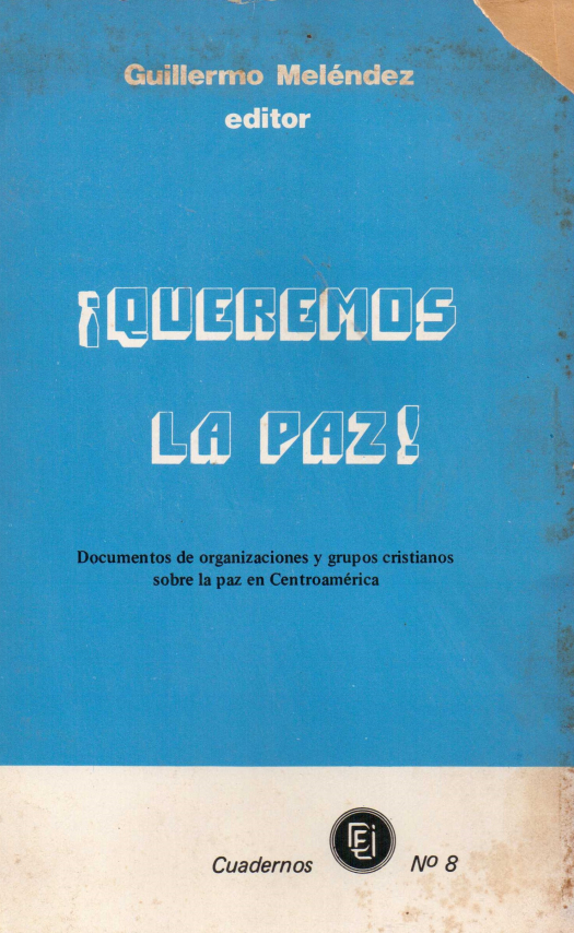 Queremos la paz ! : documentos de organizaciones y grupos cristianos sobre la paz en Centroamérica / Meléndez, Guillermo [ed.] - Donación Ana Rita, Carlos, Rubén Pagura Alegría