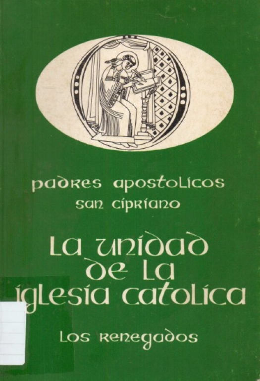 La unidad de la iglesia católica. Los renegados=(de catholice ecclesle unitate et de lapsis) / Cipriano, Santo, Obispo de Cartago - Donación Susana Vignolo Rocco