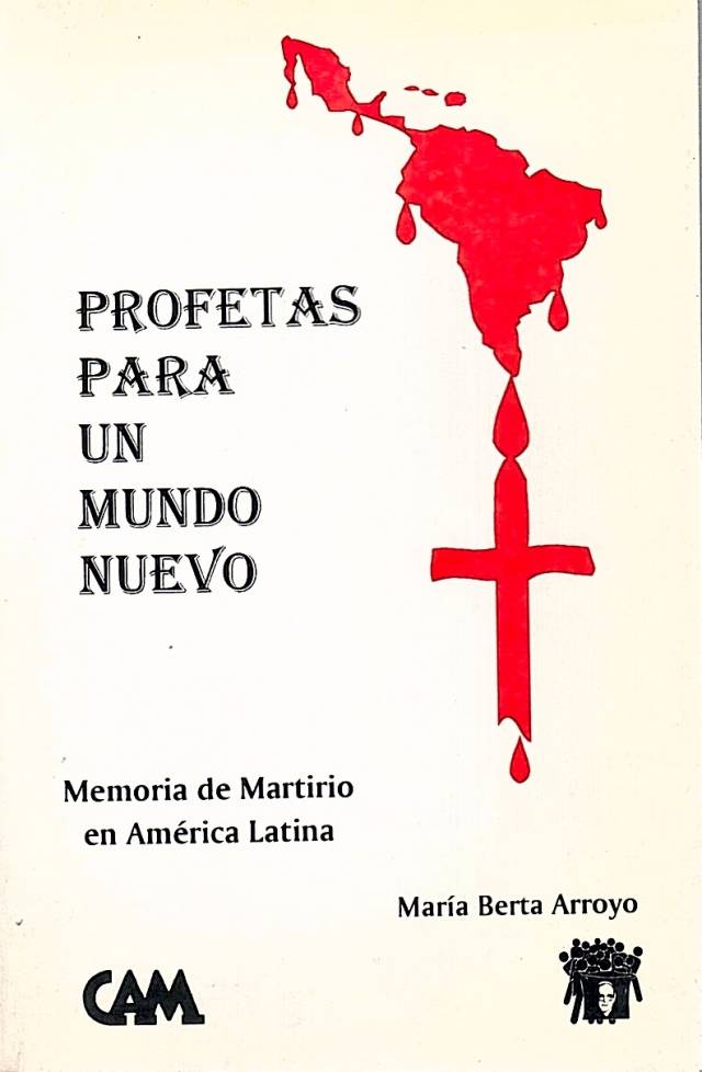 Profetas para un mundo nuevo : memoria de Martirio en América Latina / Arroyo, María Bertha - Donación Ana Rita, Carlos, Rubén Pagura Alegría