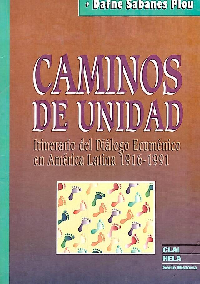 Caminos de unidad : itinerario del diálogo ecuménico en América Latina 1916-1991 / Sabanes Plou, Dafne - Donación Ana Rita, Carlos, Rubén Pagura Alegría