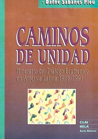 Caminos de unidad : itinerario del diálogo ecuménico en América Latina 1916-1991 / Sabanes Plou, Dafne - Donación Ana Rita, Carlos, Rubén Pagura Alegría