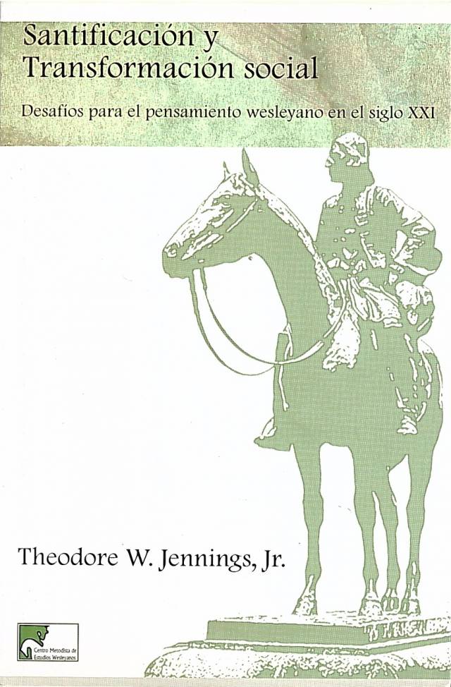 Santificación y transformación social : desafíos para el pensamiento Wesleyano en el siglo XXI / Por Jennings, Theodore W. Jr. - Donación Ana Rita, Carlos, Rubén Pagura Alegría