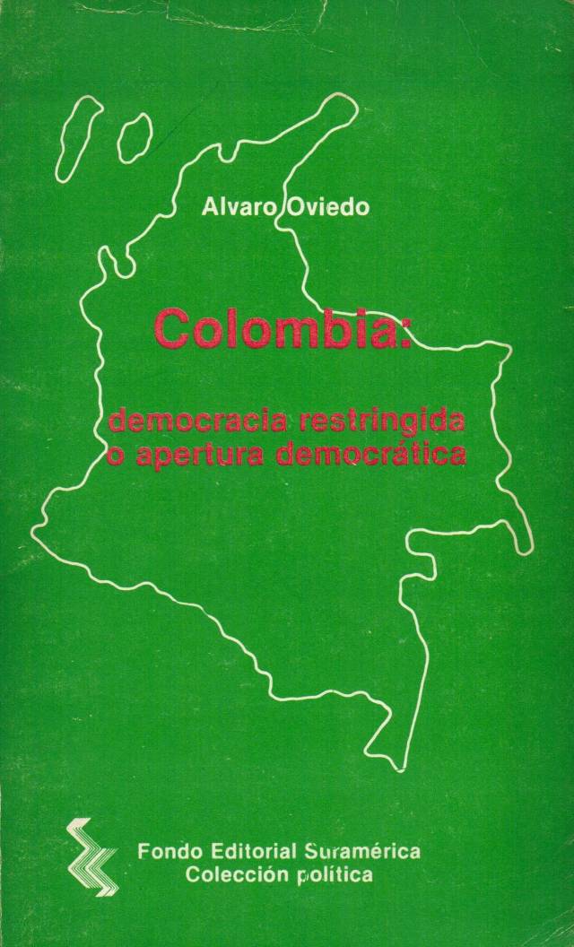 Colombia : democracia restringida o apertura democrática / Oviedo, Álvaro - Donación Ana Rita, Carlos, Rubén Pagura Alegría