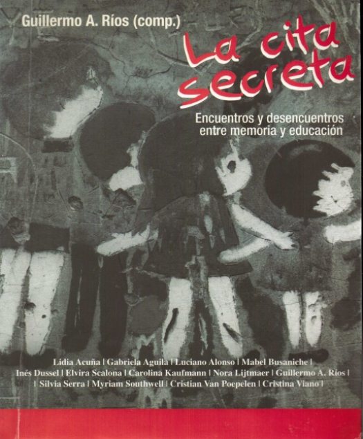 La cita secreta : encuentros y desencuentros entre memoria y educación / Lidia Acuña - Donación Ana Rita, Carlos, Rubén Pagura Alegría