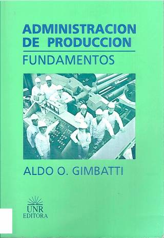 Administración de producción: fundamentos / Gimbatti, Aldo O.