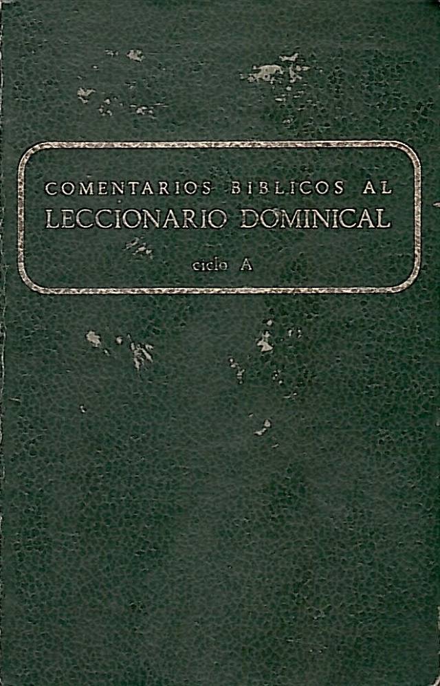 Comenarios bíblicos al leccionario dominical [Ciclo A] / Secretariado Nacional de Liturgia - Donación Ana Rita, Carlos, Rubén Pagura Alegría