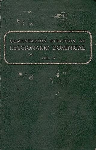 Comenarios bíblicos al leccionario dominical [Ciclo A] / Secretariado Nacional de Liturgia - Donación Ana Rita, Carlos, Rubén Pagura Alegría