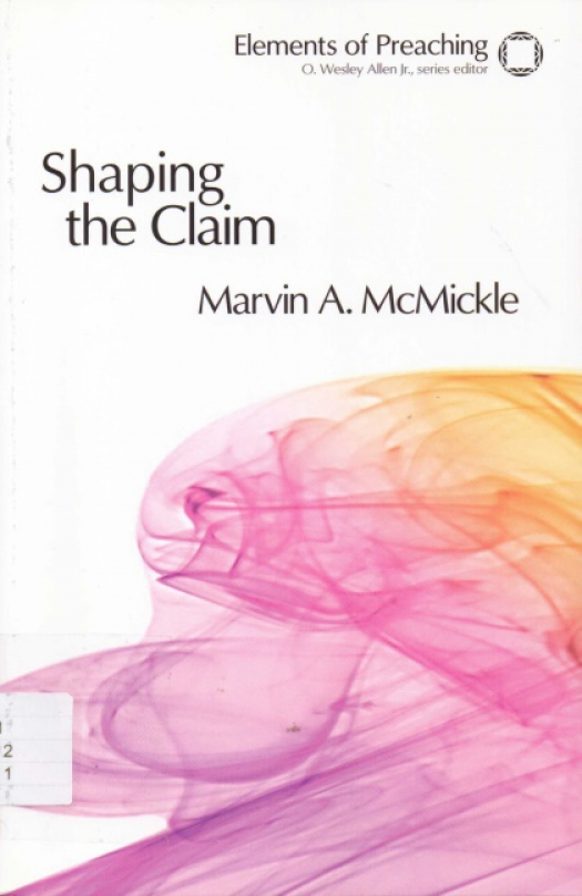 Shaping the claim : moving from text to sermon / Marvin A. McMickle - Donación Conferencia de Florida