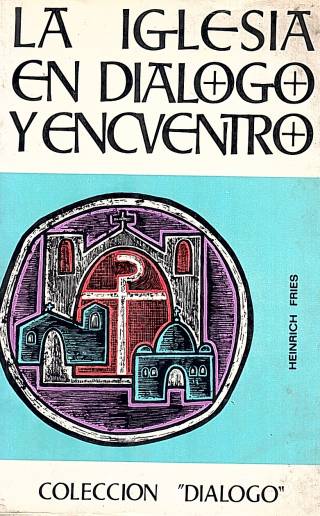 La iglesia en diálogo y encuentro / Por Fries, Heinrich - Donación Ana Rita, Carlos, Rubén Pagura Alegría