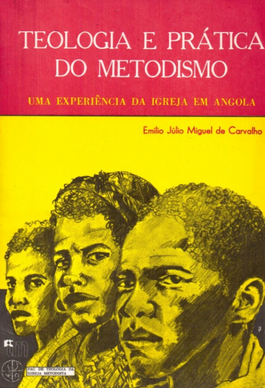 Teología e prática do metodismo : uma experiencia da igreja em Angola / Emilio Julio Miguel de Carvalho - Donación Ana Rita, Carlos, Rubén Pagura Alegría