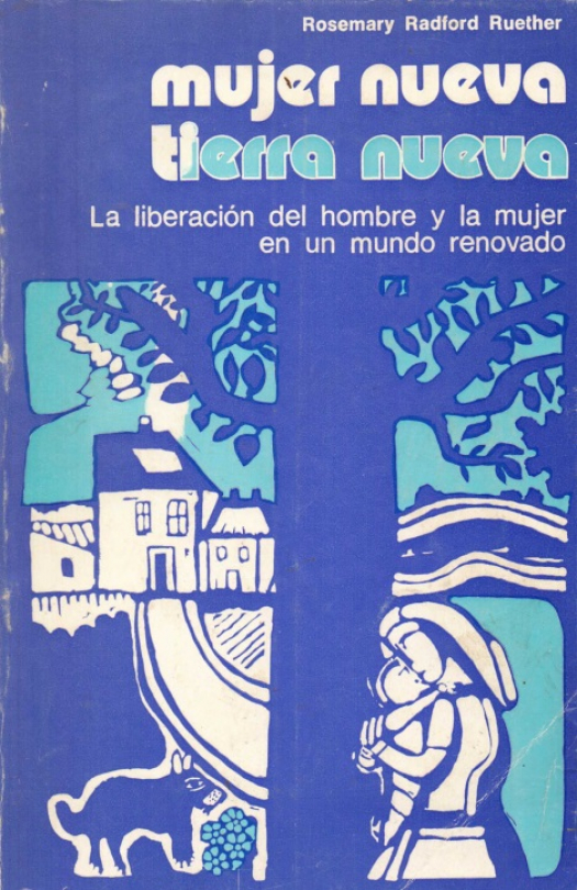 Mujer nueva, tierra nueva : la liberación del hombre y la mujer en un mundo renovado / Rosemary Ruether Radford - donación Susana Vignolo Rocco