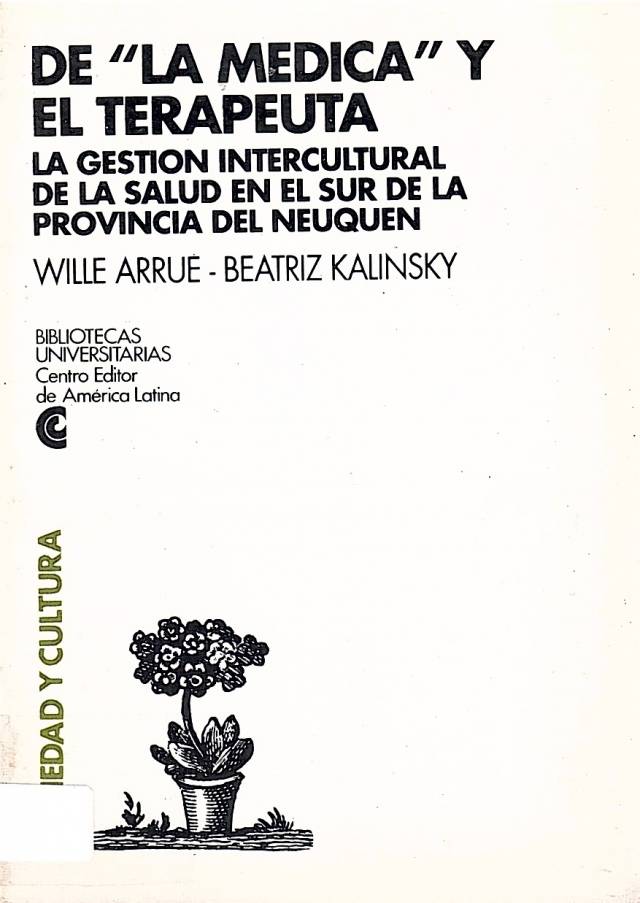 De la médica y el terapeuta : la gestión intercultural de la salud en el sur de la provincia del Neuquén / Arrue, Wille - Donación Ana Rita, Carlos, Rubén Pagura Alegría