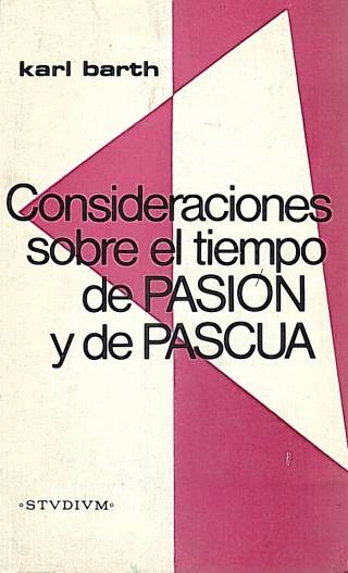 Consideraciones sobre el tiempo de pasión y de pascua / Barth, Karl - Donación Ana Rita, Carlos, Rubén Pagura Alegría